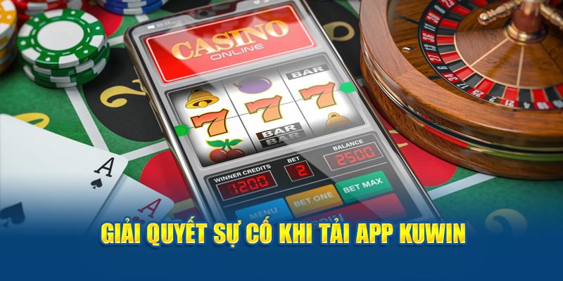 Cách khắc phục sự cố khi tải app Kuwin