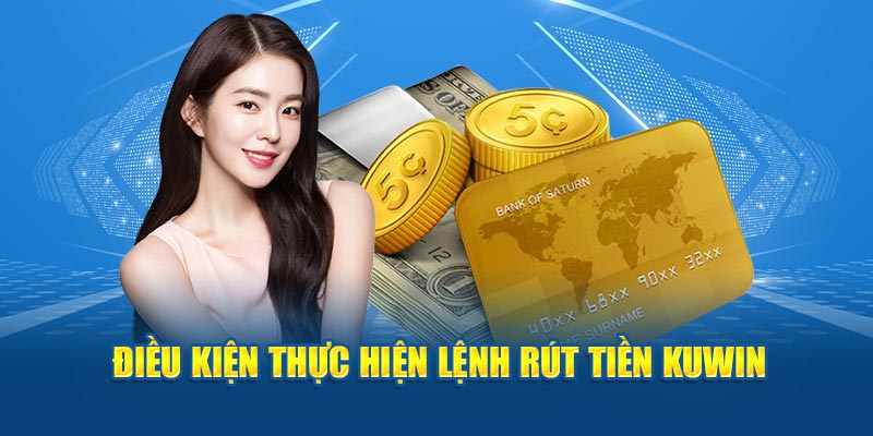 Điều kiện để thực hiện lệnh rút tiền Kuwin