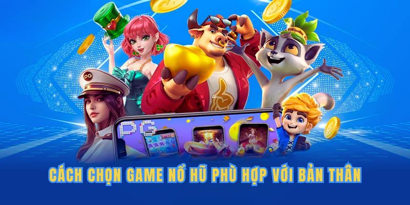 Hướng dẫn chọn game nổ hũ phù hợp để tham gia