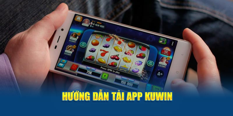 Hướng dẫn tải app Kuwin trên các nền tảng