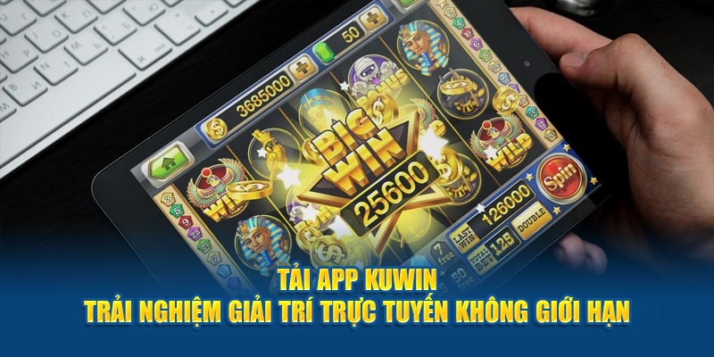 Tải App Kuwin – Tham Gia Giải Trí Trực Tuyến Tiện Lợi Hơn