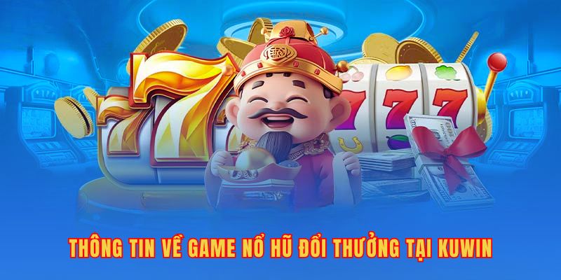 Thông tin về game nổ hũ đổi thưởng tại Kuwin